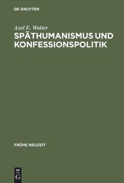 Späthumanismus und Konfessionspolitik - Walter, Axel E.
