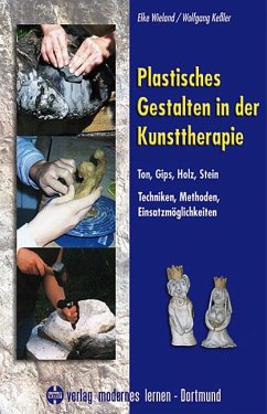 Plastisches Gestalten in der Kunsttherapie - Ton, Gips, Holz, Stein - Wieland, Elke;Kessler, Wolfgang