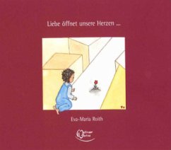 Liebe öffnet unsere Herzen . . . - Roith, Eva-Maria