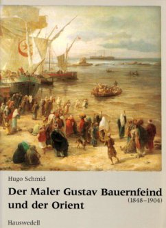 Der Maler Gustav Bauernfeind (1848-1904) und der Orient - Schmid, Hugo