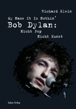 My Name It Is Nothin'. Bob Dylan: Nicht Pop, Nicht Kunst - Klein, Richard
