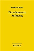 Die unbegrenzte Auslegung - Rüthers, Bernd