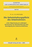 Die Geheimhaltungspflicht des Arbeitnehmers (f. d. Schweiz) Die Geheimhaltungspflicht des Arbeitnehmers (f. d. Schweiz)