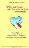 Fenster zum Herzen oder Die heilende Kraft innerer Krisen Fenster zum Herzen oder Die heilende Kraft innerer Krisen