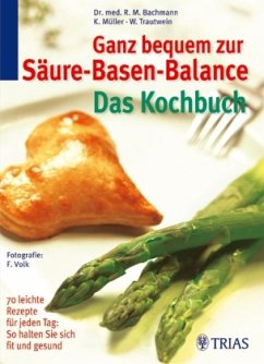 Ganz bequem zur Säure-Basen-Balance: Das Kochbuch - Bachmann, Robert M.; Müller, Klaus; Trautwein, Werner