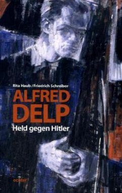 Alfred Delp - Held gegen Hitler - Haub, Rita; Schreiber, Friedrich