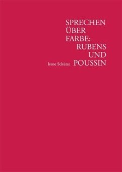 Sprechen über Farbe: Rubens und Poussin - Schütze, Irene