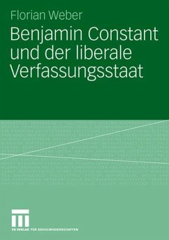 Benjamin Constant und der liberale Verfassungsstaat - Weber, Florian