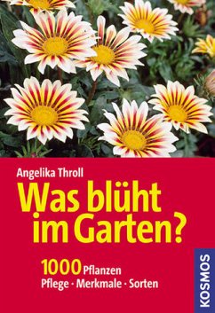 Was blüht im Garten?: 1000 Pflanzen. Pflege, Merkmale, Sorten - Throll-Keller, Angelika (Hrsg.)