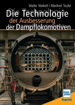 Die Technologie der Ausbesserung der Dampflokomotiven - Weikelt, Walter; Teufel, Manfred