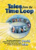 Tales from the Time Loop: The Most Comprehensive Expose of the Global Conspiracy Ever Written and All You Need to Know to Be Truly Free