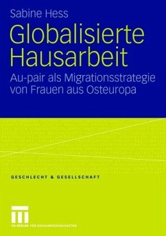 Globalisierte Hausarbeit : Au-pair als Migrationsstrategie von Frauen aus Osteuropa. Geschlecht & Gesellschaft ; Bd. 38 - Hess, Sabine