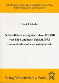 Zeitwertbilanzierung in Jahresabschlüssen nach dem ADHGB von 1861 und nach den IAS/IFRS. - Spindler, Daniel