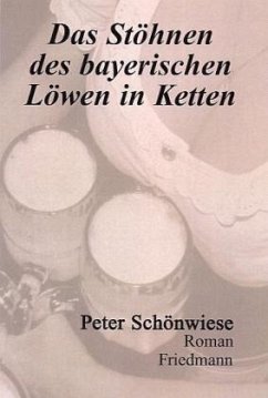 Das Stöhnen des bayerischen Löwen in seinen Ketten - Schönwiese, Peter