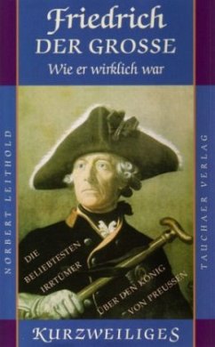 Friedrich der Grosse - Wie er wirklich war - Leithold, Norbert