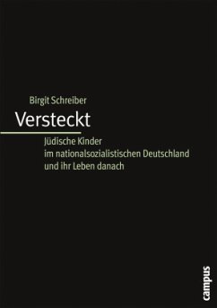 Versteckt: Jüdische Kinder im nationalsozialistischen Deutschland und ihr Leben danach - Schreiber, Birgit