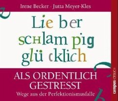 Lieber schlampig glücklich als ordentlich gestresst - Becker, Irene; Meyer-Kles, Jutta