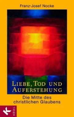 Liebe, Tod und Auferstehung - Nocke, Franz-Josef