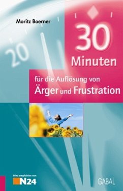 30 Minuten für die Auflösung von Ärger und Frustration - Boerner, Moritz