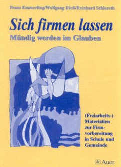 Sich firmen lassen - Mündig werden im Glauben - Emmerling, Franz; Rieß, Wolfgang; Schlereth, Reinhard