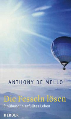 Die Fesseln lösen: Einübung in erfülltes Leben - Mello, Anthony de