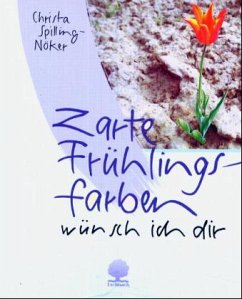 Zarte Frühlingsfarben wünsch ich dir - Spilling-Nöker, Christa