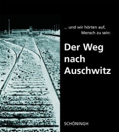 ... und hörten auf, Mensch zu sein: Der Weg nach Auschwitz - Mayer, Manfred (Hrsg.)
