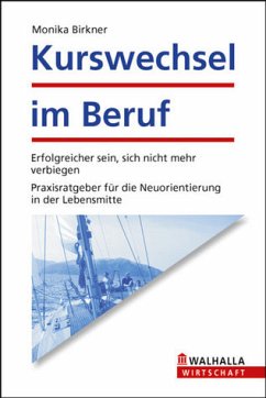 Kurswechsel im Beruf - Erfolgreicher sein, sich nicht mehr verbiegen; Neuorientierung in der Lebensmitte - Birkner, Monika