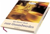 Ein kleines Buch zum Gesundwerden Ein kleines Buch zum Gesundwerden