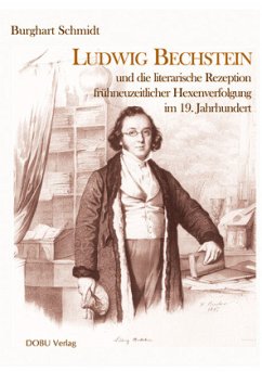 Ludwig Bechstein und die literarische Rezeption frühneuzeitlicher Hexenverfolgung im 19. Jahrhundert - Schmidt, Burghart
