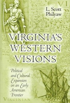 Virginia's Western Visions: Political & Cultural Expansion on an Early American Frontier - Philyaw, Leslie Scott