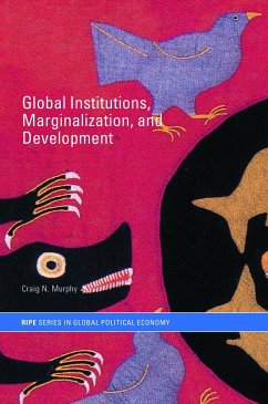 Global Institutions, Marginalization and Development - Murphy, Craig N.