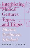 Interpreting Musical Gestures, Topics, and Tropes: Mozart, Beethoven, Schubert Interpreting Musical Gestures, Topics, and Tropes: Mozart, Beethoven, Schubert