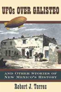 UFOs Over Galisteo and Other Stories of New Mexico's History - Tórrez, Robert J