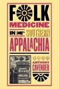 Folk Medicine in Southern Appalachia - Cavender, Anthony