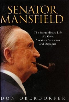 Senator Mansfield: The Extraordinary Life of a Great American Statesman and Diplomat - Oberdorfer, Don