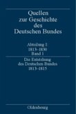 Quellen zur Geschichte des Deutschen Bundes. Quellen zur Entstehung... / Die Entstehung des Deutschen Bundes 1813-1815 / Quellen zur Geschichte des Deutschen Bundes Abt.1, Quellen zur Entstehung un, Bd.1