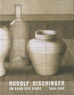 Rudolf Dischinger. 1904-1988. Im Bann der Dinge - Rudolf Dischinger
