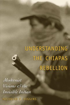 Understanding the Chiapas Rebellion: Modernist Visions and the Invisible Indian - Higgins, Nicholas P.