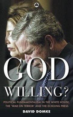 God Willing?: Political Fundamentalism in the White House, the 'War on Terror' and the Echoing Press - Domke, David