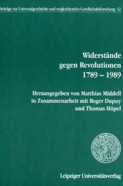 Widerstände gegen Revolutionen 1789 bis 1989 - Middell, Matthias (Hrsg.); Dupuy, Roger (Hrsg.); Höpel, Thomas (Hrsg.)