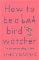How to be a Bad Birdwatcher - Barnes, Simon