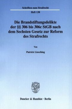 Die Brandstiftungsdelikte der 306 bis 306c StGB nach dem Sechsten Gesetz zur Reform des Strafrechts. - Liesching, Patrick