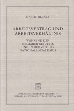 Arbeitsvertrag und Arbeitsverhältnis während der Weimarer Republik und in der Zeit des Nationalsozialismus - Becker, Martin