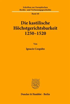 Die kastilische Höchstgerichtsbarkeit 1250 - 1520. - Czeguhn, Ignacio