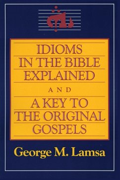 Idioms in the Bible Explained and a Key to the Original Gospel - Lamsa, George M.