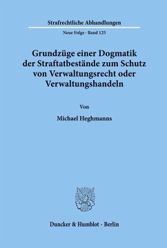 Grundzüge einer Dogmatik der Straftatbestände zum Schutz von Verwaltungsrecht oder Verwaltungshandeln. - Heghmanns, Michael