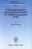 Verfassungsperspektiven und Legitimation des Rechts der Welthandelsorganisation (WTO).