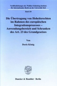 Die Übertragung von Hoheitsrechten im Rahmen des europäischen Integrationsprozesses - Anwendungsbereich und Schranken de - König, Doris