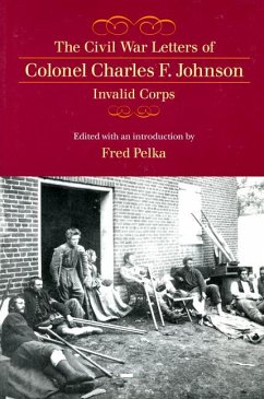 The Civil War Letters of Colonel Charles F. Johnson, Invalid Corps - Johnson, Charles F.